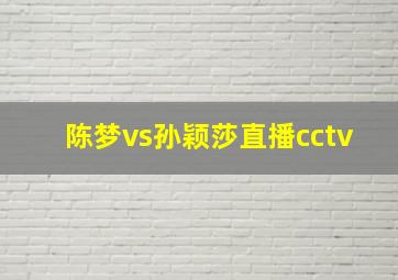 陈梦vs孙颖莎直播cctv