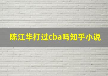 陈江华打过cba吗知乎小说