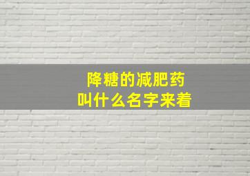 降糖的减肥药叫什么名字来着