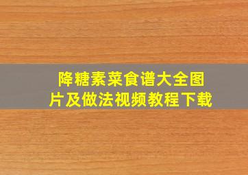 降糖素菜食谱大全图片及做法视频教程下载