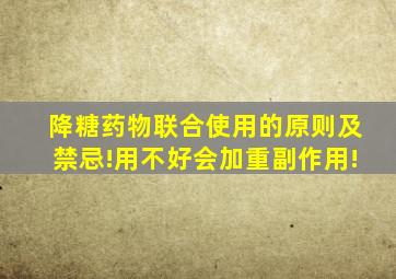 降糖药物联合使用的原则及禁忌!用不好会加重副作用!