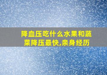 降血压吃什么水果和蔬菜降压最快,亲身经历