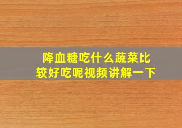 降血糖吃什么蔬菜比较好吃呢视频讲解一下