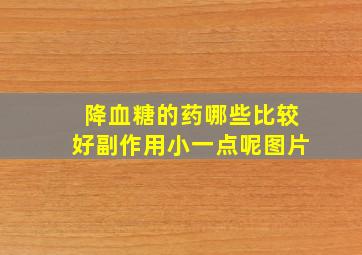 降血糖的药哪些比较好副作用小一点呢图片