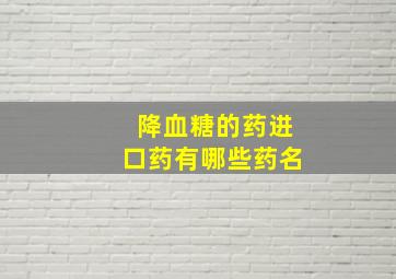 降血糖的药进口药有哪些药名