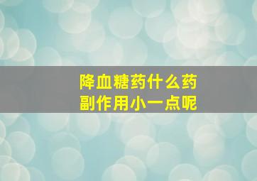 降血糖药什么药副作用小一点呢