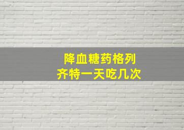 降血糖药格列齐特一天吃几次