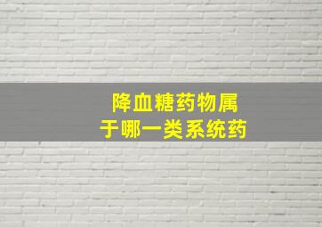 降血糖药物属于哪一类系统药