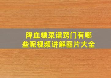 降血糖菜谱窍门有哪些呢视频讲解图片大全