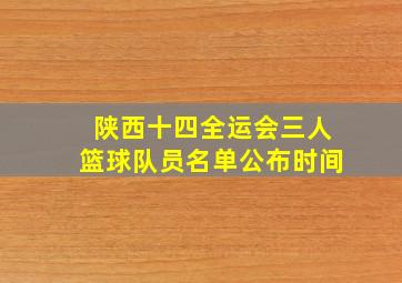 陕西十四全运会三人篮球队员名单公布时间