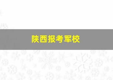 陕西报考军校