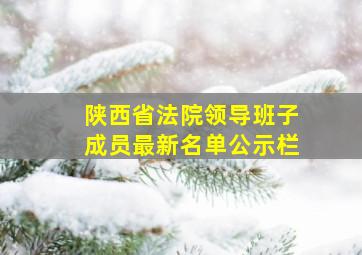 陕西省法院领导班子成员最新名单公示栏