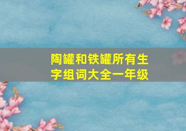 陶罐和铁罐所有生字组词大全一年级