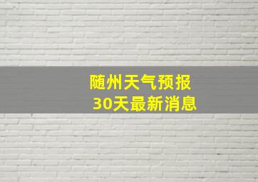 随州天气预报30天最新消息