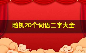 随机20个词语二字大全