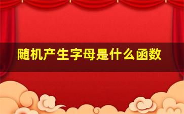 随机产生字母是什么函数