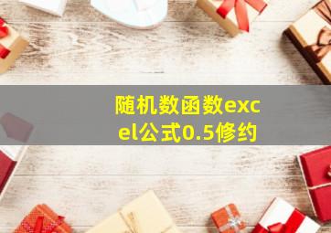 随机数函数excel公式0.5修约