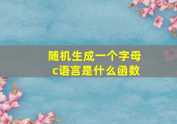 随机生成一个字母c语言是什么函数