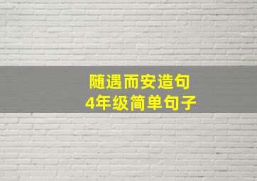 随遇而安造句4年级简单句子