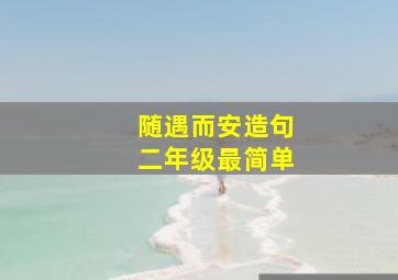 随遇而安造句二年级最简单