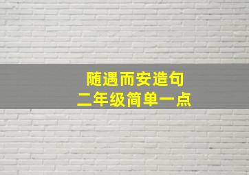 随遇而安造句二年级简单一点