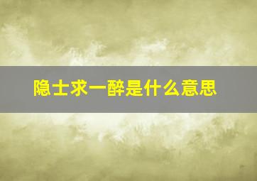 隐士求一醉是什么意思