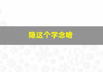 隐这个字念啥