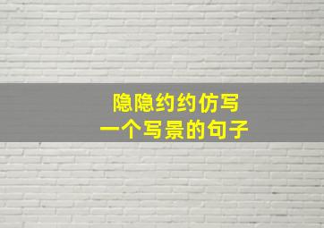 隐隐约约仿写一个写景的句子