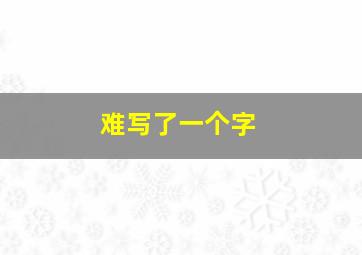 难写了一个字