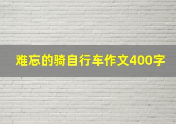 难忘的骑自行车作文400字