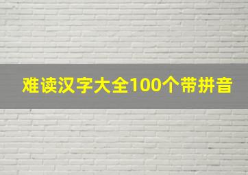 难读汉字大全100个带拼音