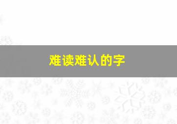 难读难认的字