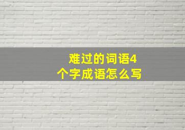 难过的词语4个字成语怎么写