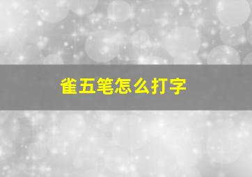 雀五笔怎么打字