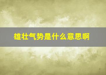 雄壮气势是什么意思啊