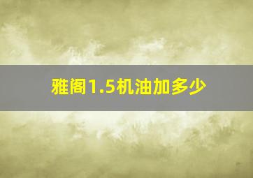 雅阁1.5机油加多少