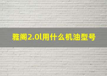 雅阁2.0l用什么机油型号