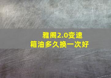 雅阁2.0变速箱油多久换一次好