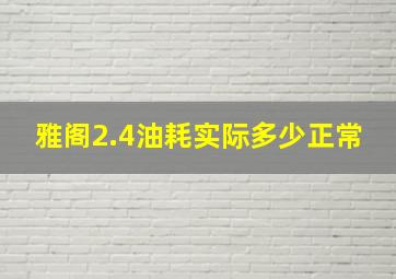 雅阁2.4油耗实际多少正常