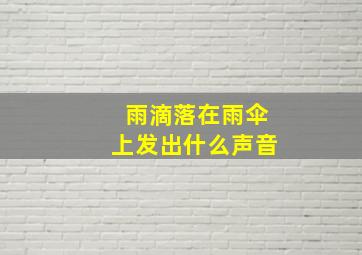 雨滴落在雨伞上发出什么声音