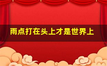 雨点打在头上才是世界上