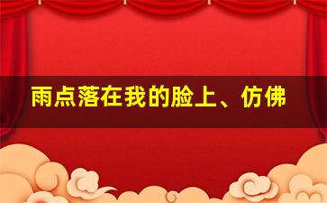 雨点落在我的脸上、仿佛