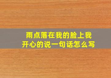 雨点落在我的脸上我开心的说一句话怎么写