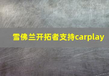 雪佛兰开拓者支持carplay