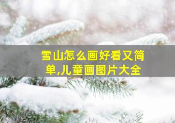 雪山怎么画好看又简单,儿童画图片大全