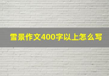 雪景作文400字以上怎么写