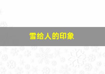 雪给人的印象