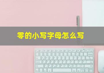 零的小写字母怎么写