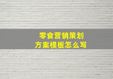 零食营销策划方案模板怎么写