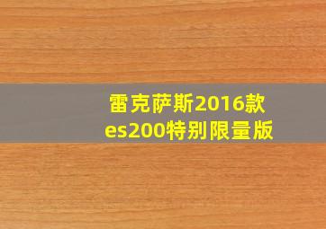 雷克萨斯2016款es200特别限量版